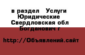  в раздел : Услуги » Юридические . Свердловская обл.,Богданович г.